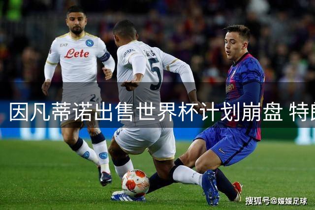因凡蒂诺出售世界杯计划崩盘 特朗普家族决定抽身离开