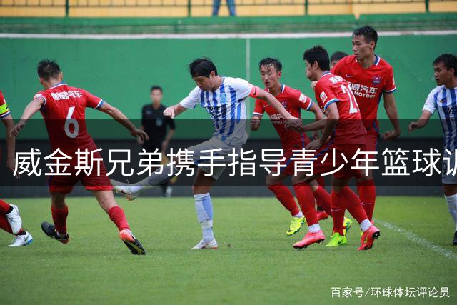 威金斯兄弟携手指导青少年篮球训练