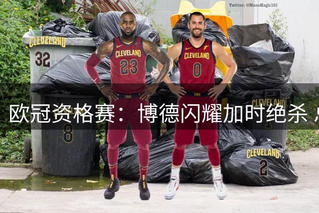 欧冠资格赛：博德闪耀加时绝杀 总比分6-5险胜圣吉罗斯